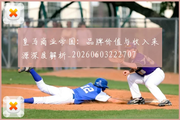 皇马商业帝国:品牌价值与收入来源深度解析_20260603222707