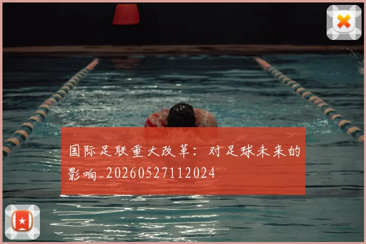 国际足联重大改革:对足球未来的影响_20260527112024