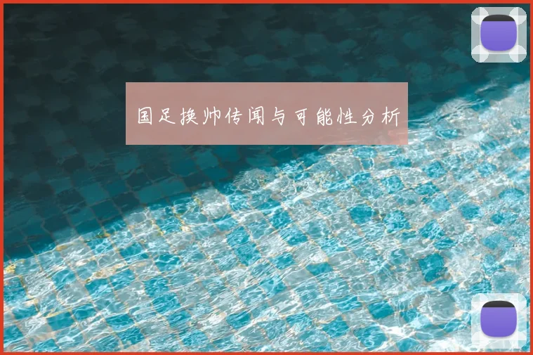 国足换帅传闻与可能性分析